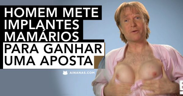 Homem mete IMPLANTES DE MAMAS para ganhar aposta!