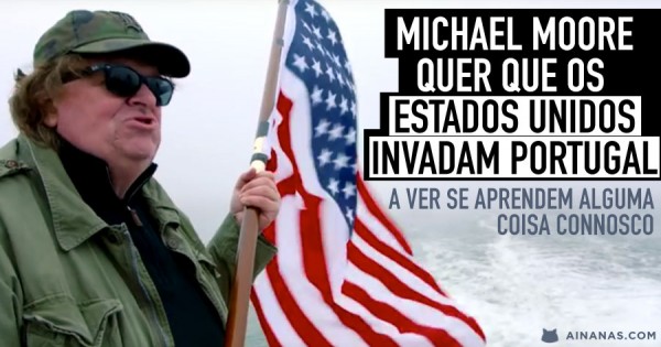 Michael Moore Quer que Estados Unidos Invadam Portugal
