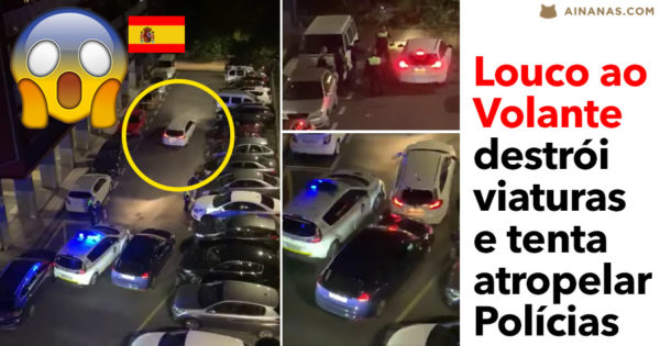 Louco ao Volante destrói viaturas e tenta atropelar Polícias