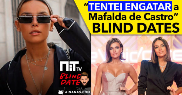 “TENTEI ENGATAR a Mafalda de Castro” – BLIND DATE