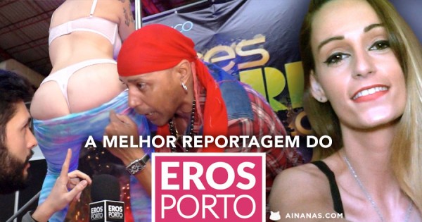 A MELHOR Reportagem do Eros Porto 2016