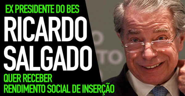 Ricardo Salgado Quer Rendimento Social de Inserção