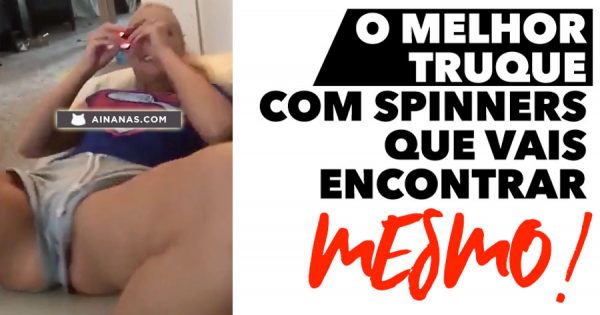 Este gajo sabia o que estava a fazer quando a filmou a querida a fazer truques com o Spinner
