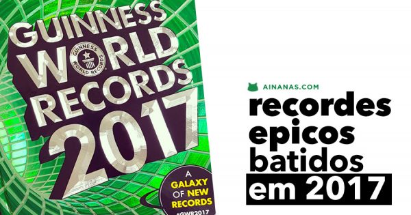 RECORDS DO GUINNESS batidos em 2017