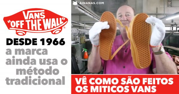 VANS fabrica as suas sapatilhas desde 1966 e ainda usa o método tradicional