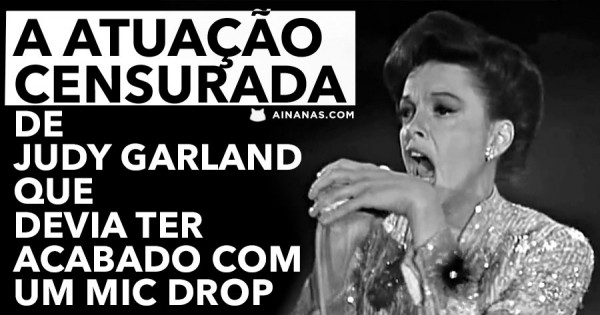 A Atuação Censurada de JUDY GARLAND que Devia ter Acabado com um MIC DROP