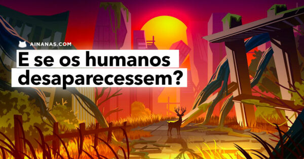 E se os humanos de repente DESAPARECESSEM?