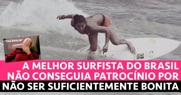A Melhor Surfista do Brasil Não Conseguia Patrocínio por Não Ser SUFICIENTEMENTE BONITA