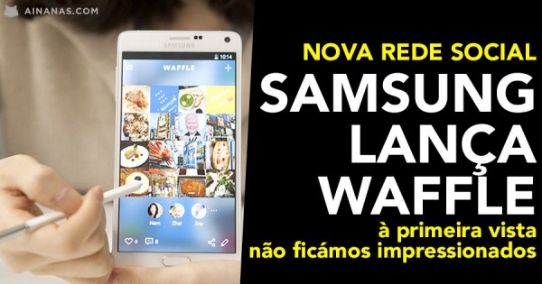 WAFFLE: Samsung Lança NOVA Rede Social