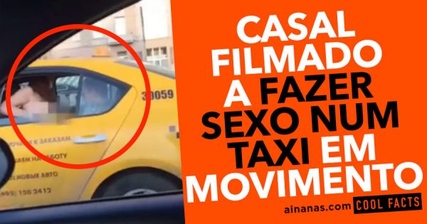 Casal Filmado a FAZER SEXO num Taxi em Movimento