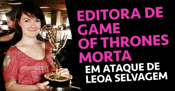 Editora de GAME OF THRONES Morta por Leoa Selvagem