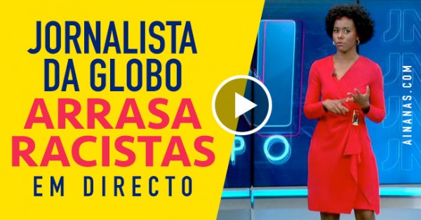 Jornalista da Globo arrasa racistas em directo
