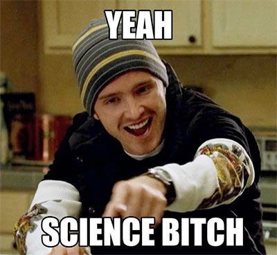Yeah Science Bitch!