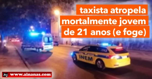 Taxista Atropela Mortalmente Jovem de 21 Anos em Lisboa