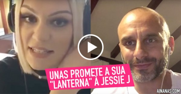 Unas Promete a sua “LANTERNA” à Jessie J